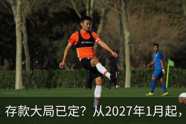 存款大局已定？从2027年1月起，银行存款利率，或将面临3大变化