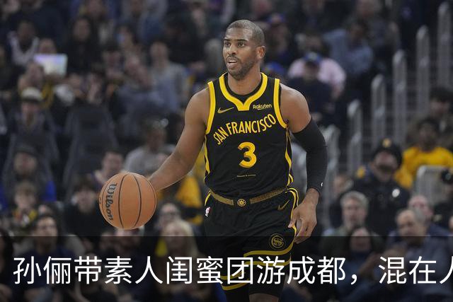 孙俪带素人闺蜜团游成都，混在人群没人认出，这才是顶级松弛感