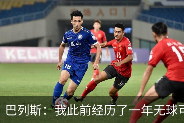 巴列斯：我此前经历了一年无球可踢的日子，但最终结果还不错