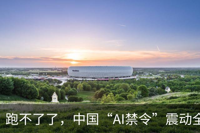 跑不了了，中国“AI禁令”震动全球