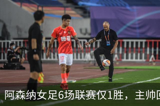 阿森纳女足6场联赛仅1胜，主帅回应换帅质疑