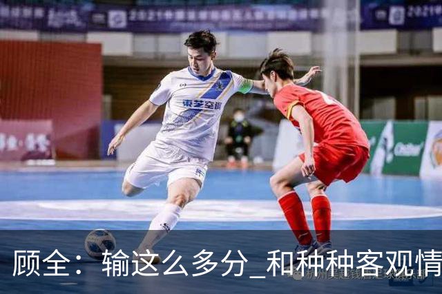 顾全：输这么多分 和种种客观情况没有关系 这是态度问题
