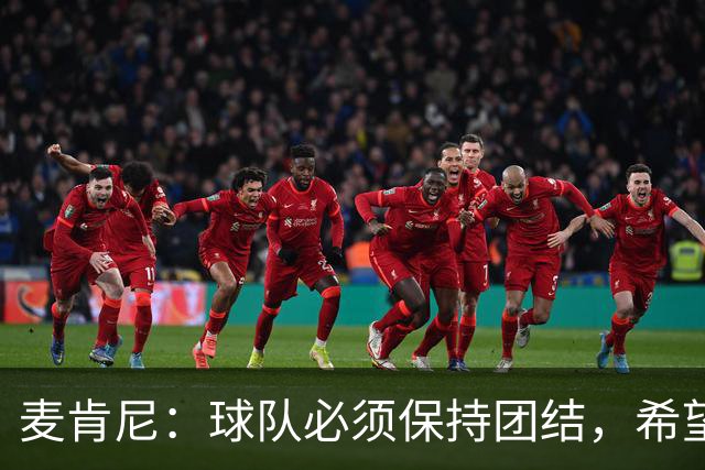 麦肯尼：球队必须保持团结，希望这场胜利成为转折