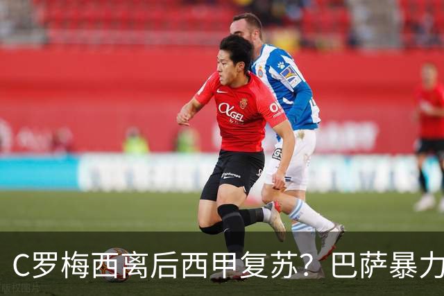 C罗梅西离后西甲复苏？巴萨暴力美学碾压皇马